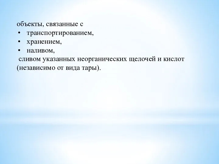 объекты, связанные с транспортированием, хранением, наливом, сливом указанных неорганических щелочей и кислот (независимо от вида тары).