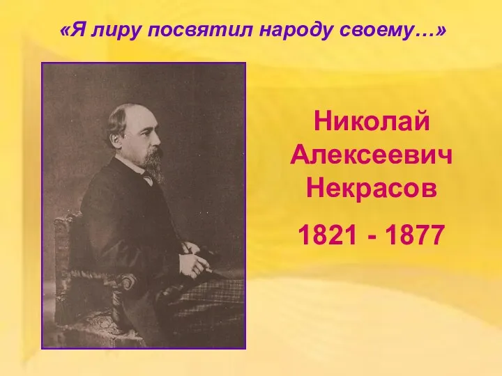 Николай Алексеевич Некрасов 1821 - 1877 «Я лиру посвятил народу своему…»