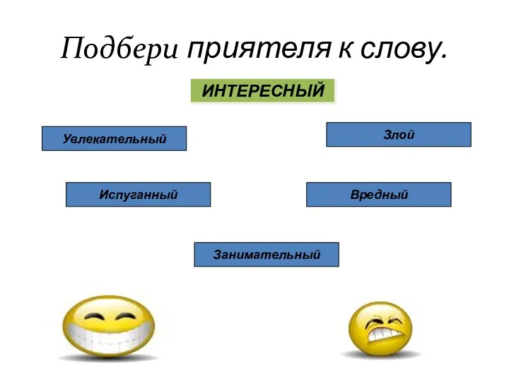 Подбери приятеля к слову. ИНТЕРЕСНЫЙ Увлекательный Злой Испуганный Вредный Занимательный