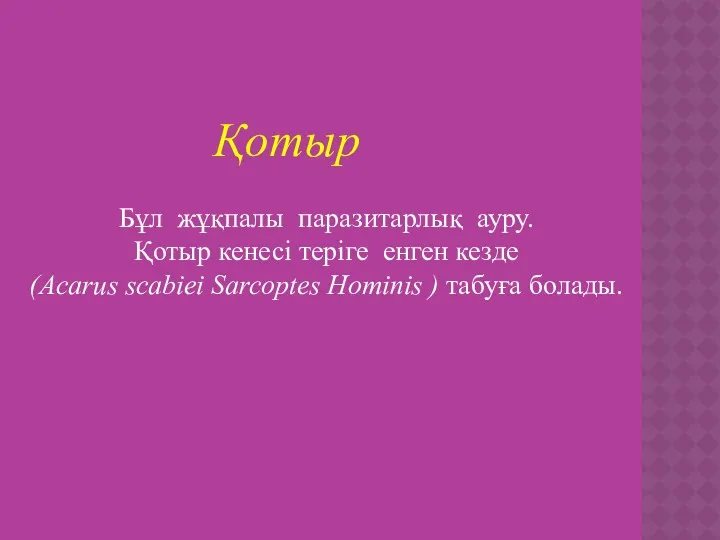 Бұл жұқпалы паразитарлық ауру. Қотыр кенесі теріге енген кезде (Acarus