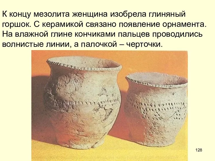 К концу мезолита женщина изобрела глиняный горшок. С керамикой связано