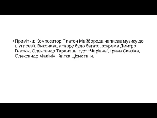 Примітки: Композитор Платон Майборода написав музику до цієї поезії. Виконавців твору було багато,