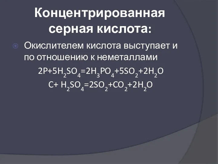 Концентрированная серная кислота: Окислителем кислота выступает и по отношению к неметаллами 2P+5H2SO4=2H3PO4+5SO2+2H2O C+ H2SO4=2SO2+CO2+2H2O