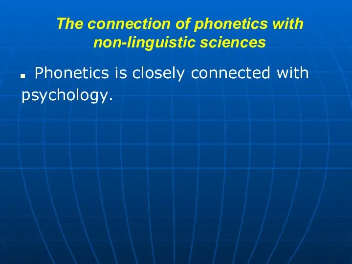 The connection of phonetics with non-linguistic sciences Phonetics is closely connected with psychology.