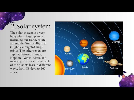 2.Solar system The solar system is a very busy place. Eight planets, including