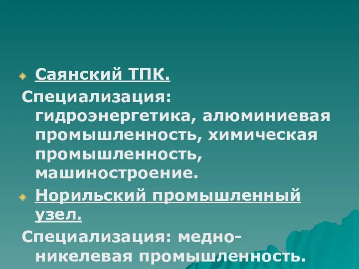 Саянский ТПК. Специализация: гидроэнергетика, алюминиевая промышленность, химическая промышленность, машиностроение. Норильский промышленный узел. Специализация: медно-никелевая промышленность.