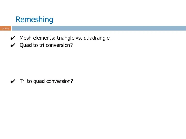 Remeshing / 36 Mesh elements: triangle vs. quadrangle. Quad to tri conversion? Tri to quad conversion?