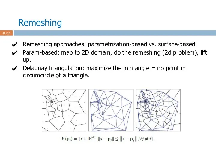 Remeshing / 36 Remeshing approaches: parametrization-based vs. surface-based. Param-based: map to 2D domain,