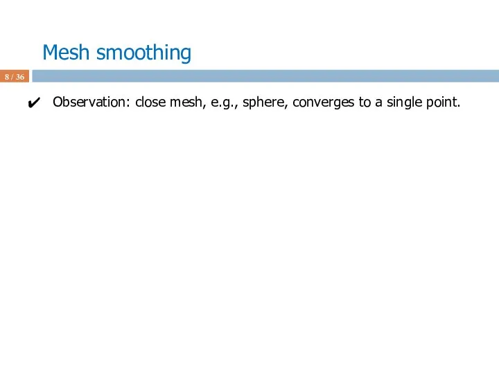 Mesh smoothing / 36 Observation: close mesh, e.g., sphere, converges to a single point.