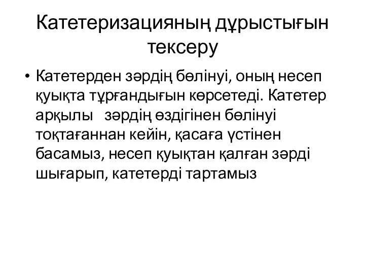 Катетеризацияның дұрыстығын тексеру Катетерден зәрдің бөлінуі, оның несеп қуықта тұрғандығын