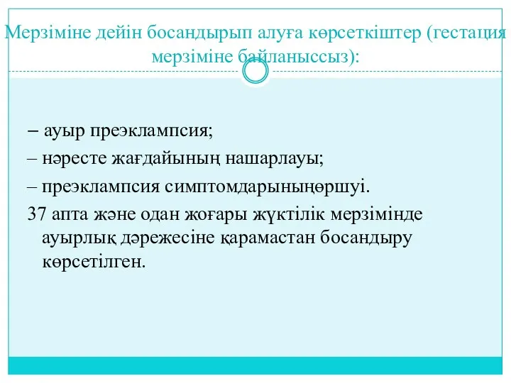 Мерзіміне дейін босандырып алуға көрсеткіштер (гестация мерзіміне байланыссыз): – ауыр