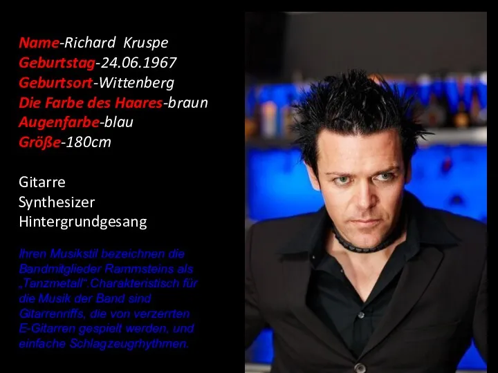 Name-Richard Kruspe Geburtstag-24.06.1967 Geburtsort-Wittenberg Die Farbe des Haares-braun Augenfarbe-blau Größe-180cm