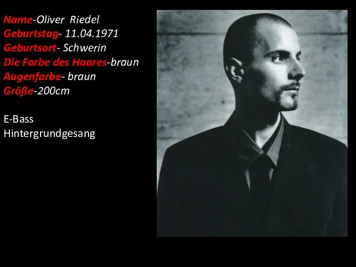 Name-Oliver Riedel Geburtstag- 11.04.1971 Geburtsort- Schwerin Die Farbe des Haares-braun Augenfarbe- braun Größe-200cm E-Bass Hintergrundgesang