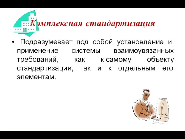 Комплексная стандартизация Подразумевает под собой установление и применение системы взаимоувязанных требований, как к