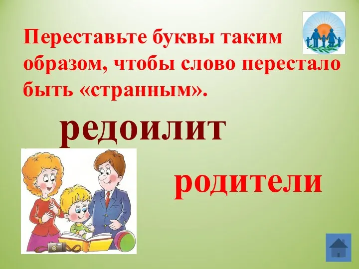 Переставьте буквы таким образом, чтобы слово перестало быть «странным». редоилит родители