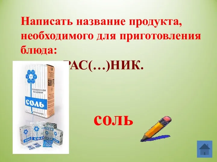 Написать название продукта, необходимого для приготовления блюда: РАС(…)НИК. соль