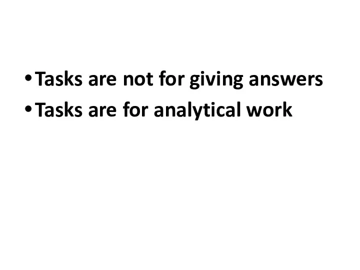 Tasks are not for giving answers Tasks are for analytical work