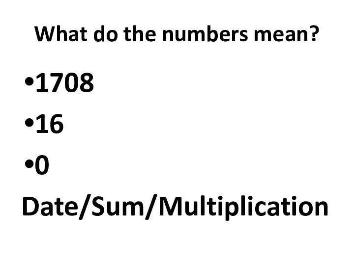 What do the numbers mean? 1708 16 0 Date/Sum/Multiplication
