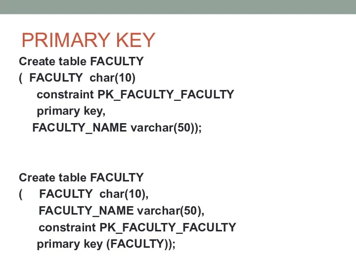 PRIMARY KEY Create table FACULTY ( FACULTY char(10) constraint PK_FACULTY_FACULTY