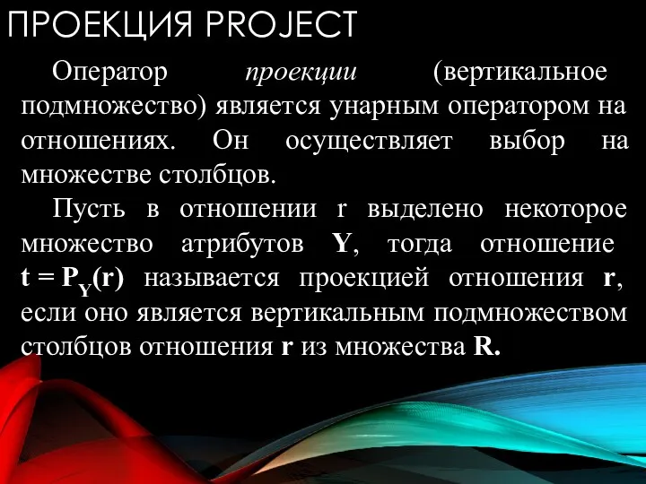 ПРОЕКЦИЯ PROJECT Оператор проекции (вертикальное подмножество) является унарным оператором на