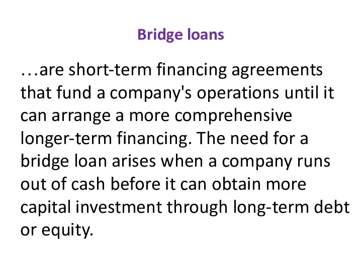 Bridge loans …are short-term financing agreements that fund a company's