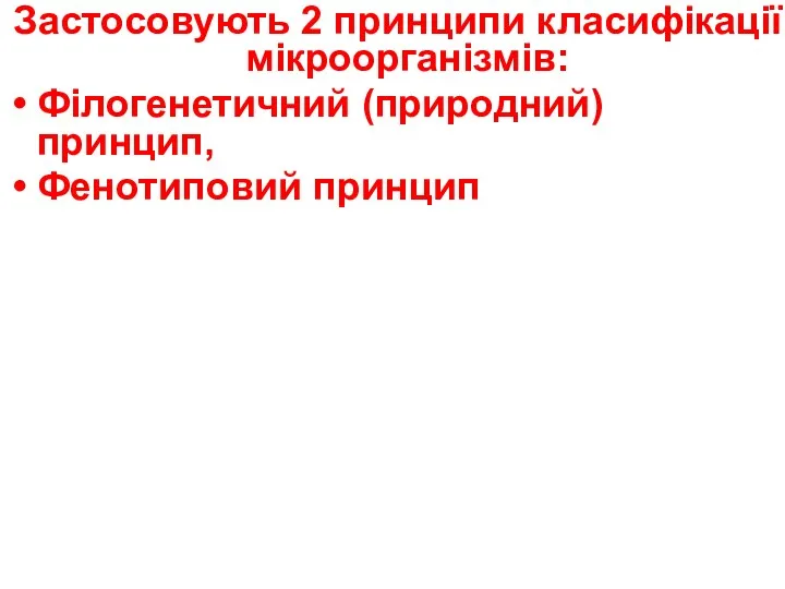 Застосовують 2 принципи класифікації мікроорганізмів: Філогенетичний (природний) принцип, Фенотиповий принцип