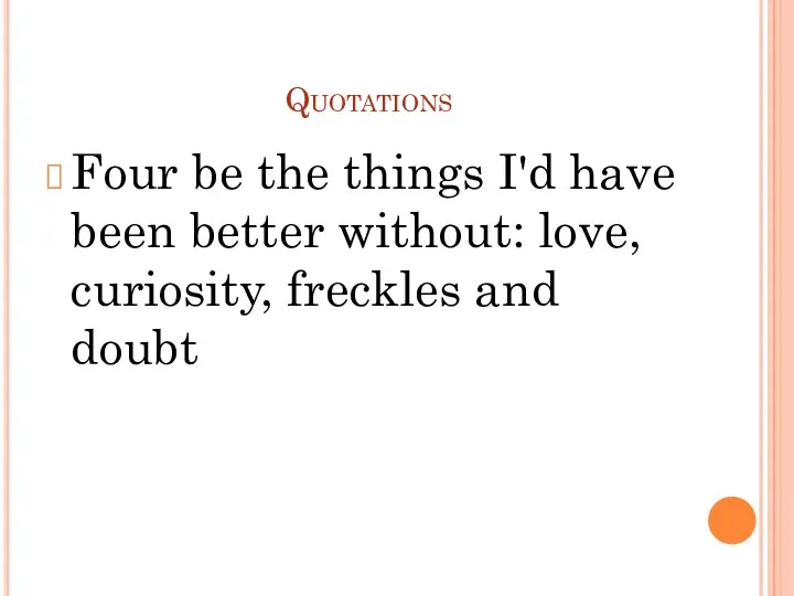 Quotations Four be the things I'd have been better without: love, curiosity, freckles and doubt