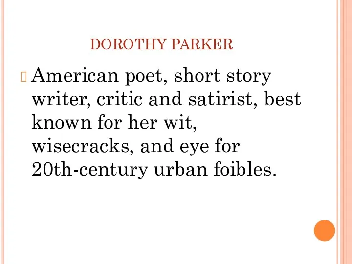 DOROTHY PARKER American poet, short story writer, critic and satirist,