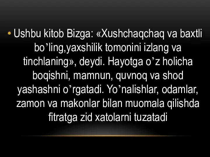 Ushbu kitob Bizga: «Xushchaqchaq va baxtli boʼling,yaxshilik tomonini izlang va tinchlaning», deydi. Hayotga