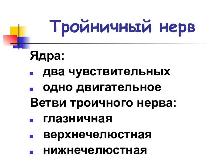 Тройничный нерв Ядра: два чувствительных одно двигательное Ветви троичного нерва: глазничная верхнечелюстная нижнечелюстная