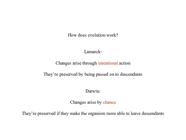 How does evolution work? Lamarck: Changes arise through intentional action They’re preserved by