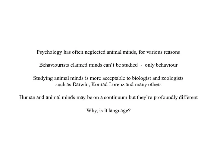 Psychology has often neglected animal minds, for various reasons Behaviourists