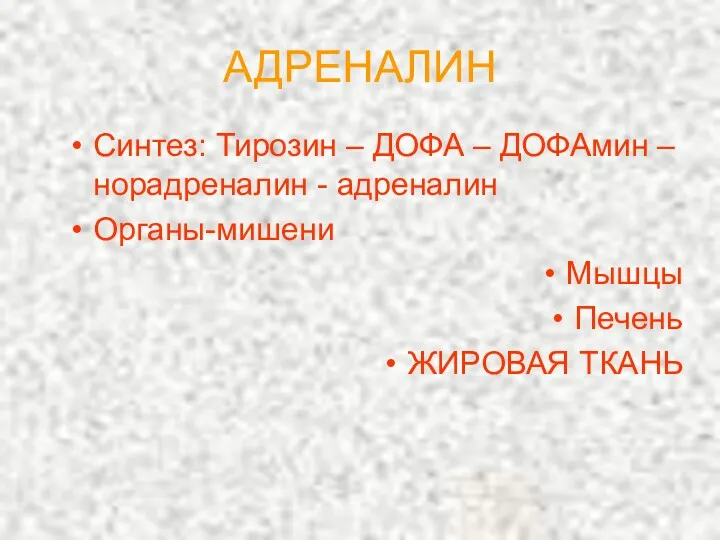 АДРЕНАЛИН Синтез: Тирозин – ДОФА – ДОФАмин – норадреналин - адреналин Органы-мишени Мышцы Печень ЖИРОВАЯ ТКАНЬ