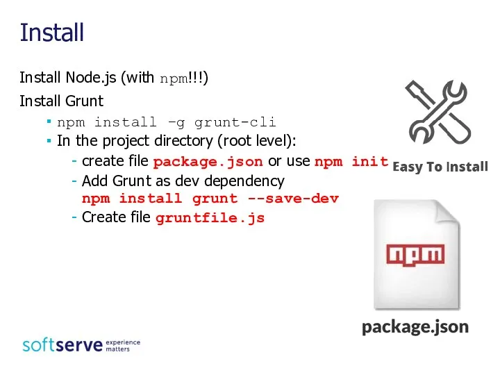Install Node.js (with npm!!!) Install Grunt npm install –g grunt-cli