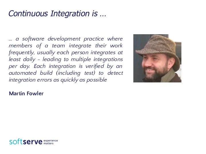 Continuous Integration is … … a software development practice where