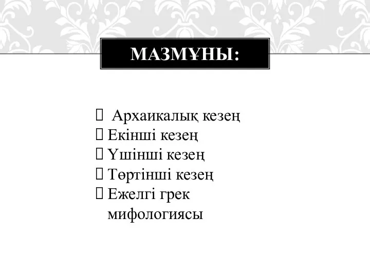 МАЗМҰНЫ: Архаикалық кезең Екінші кезең Үшінші кезең Төртінші кезең Ежелгі грек мифологиясы