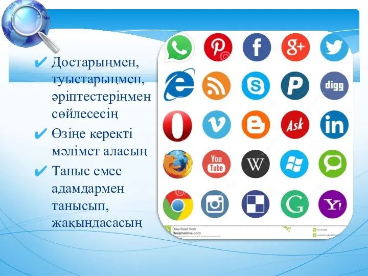 Достарыңмен, туыстарыңмен, әріптестеріңмен сөйлесесің Өзіңе керекті мәлімет аласың Таныс емес адамдармен танысып, жақындасасың