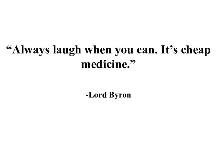 “Always laugh when you can. It’s cheap medicine.” -Lord Byron
