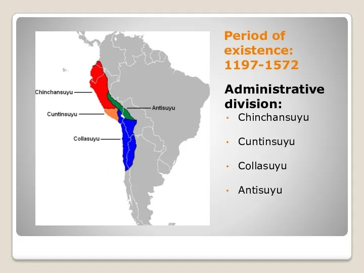 Period of existence: 1197-1572 Administrative division: Chinchansuyu Cuntinsuyu Collasuyu Antisuyu