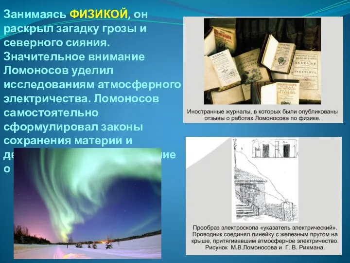 Занимаясь ФИЗИКОЙ, он раскрыл загадку грозы и северного сияния. Значительное внимание Ломоносов уделил