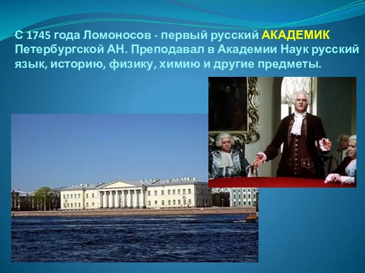 С 1745 года Ломоносов - первый русский АКАДЕМИК Петербургской АН. Преподавал в Академии
