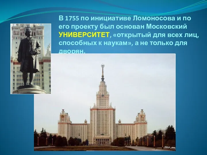 В 1755 по инициативе Ломоносова и по его проекту был основан Московский УНИВЕРСИТЕТ,