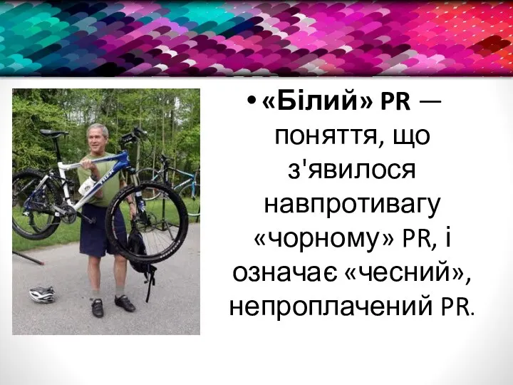 «Білий» PR — поняття, що з'явилося навпротивагу «чорному» PR, і означає «чесний», непроплачений PR.