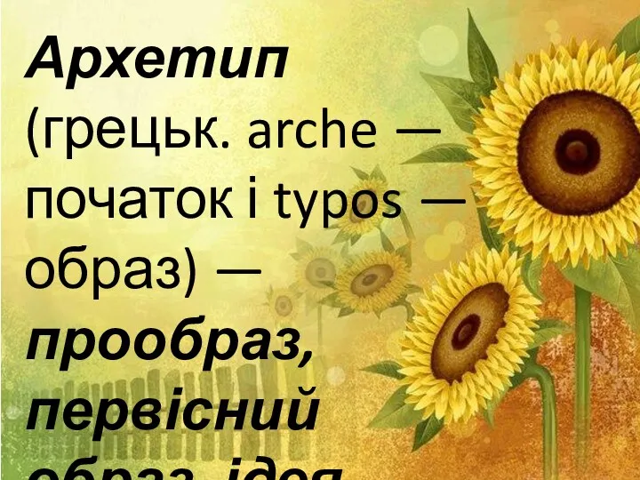 Архетип (грецьк. arche — початок і typos — образ) — прообраз, первісний образ, ідея