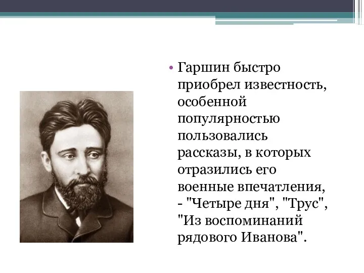 Гаршин быстро приобрел известность, особенной популярностью пользовались рассказы, в которых