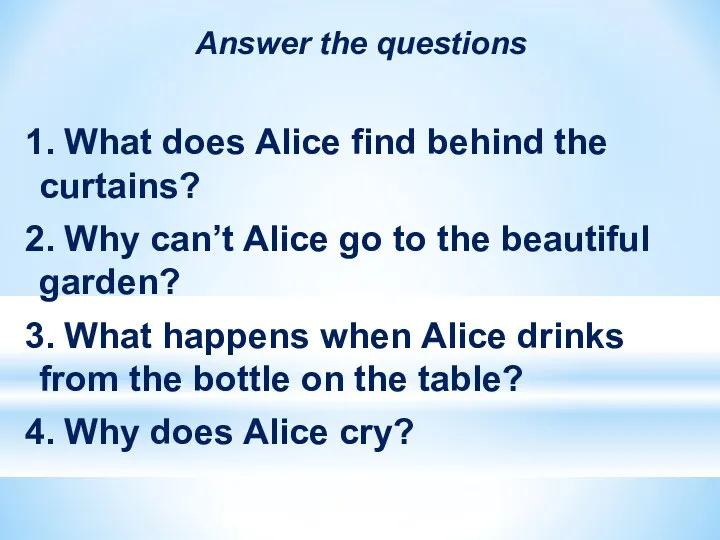 Answer the questions 1. What does Alice find behind the