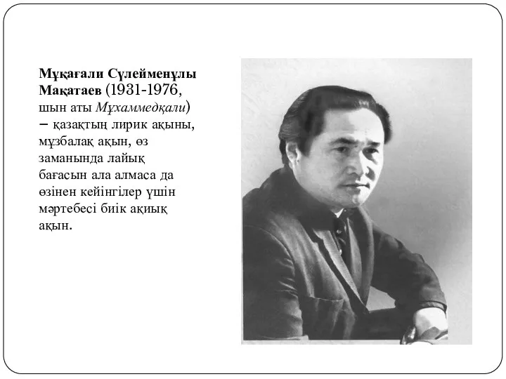 Мұқағали Сүлейменұлы Мақатаев (1931-1976, шын аты Мұхаммедқали) – қазақтың лирик