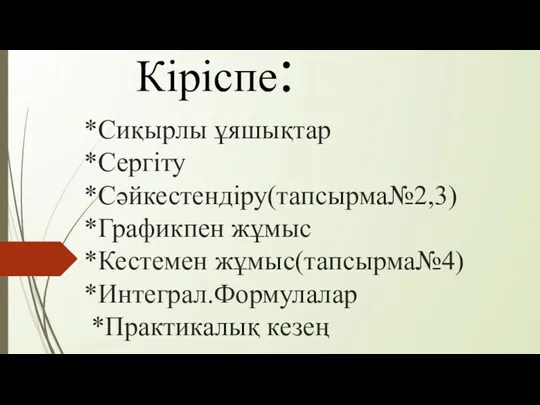 *Сиқырлы ұяшықтар *Сергіту *Сәйкестендіру(тапсырма№2,3) *Графикпен жұмыс *Кестемен жұмыс(тапсырма№4) *Интеграл.Формулалар *Практикалық кезең Кіріспе: