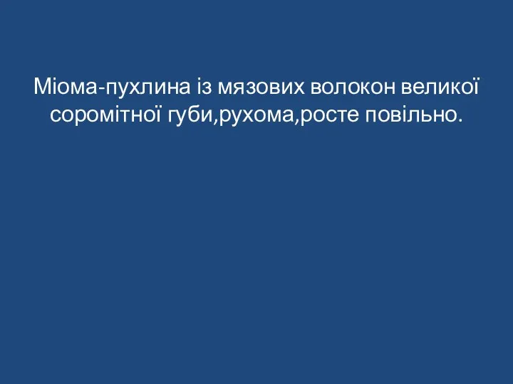 Міома-пухлина із мязових волокон великої соромітної губи,рухома,росте повільно.