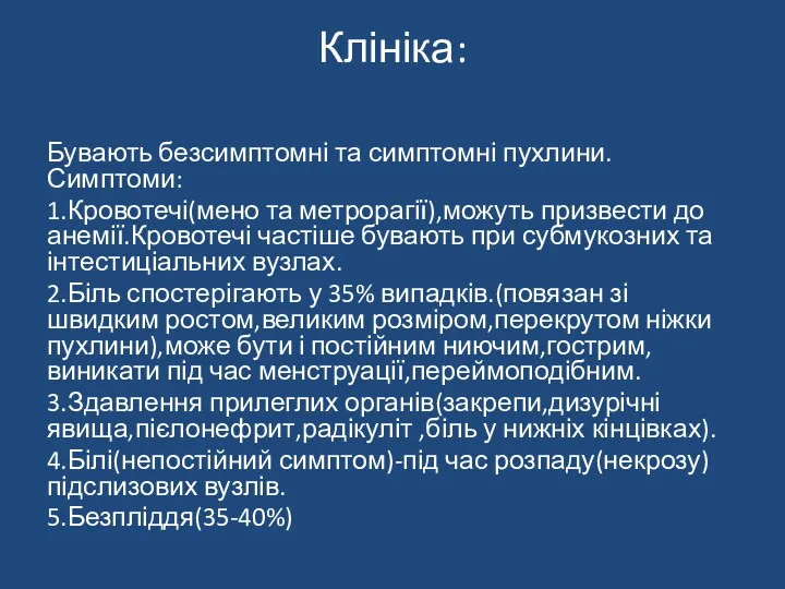 Клініка: Бувають безсимптомні та симптомні пухлини.Симптоми: 1.Кровотечі(мено та метрорагії),можуть призвести